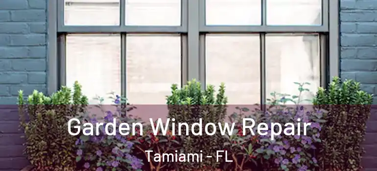  Garden Window Repair Tamiami - FL