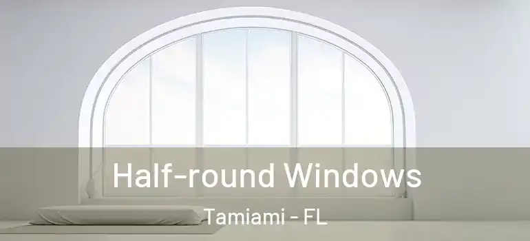  Half-round Windows Tamiami - FL